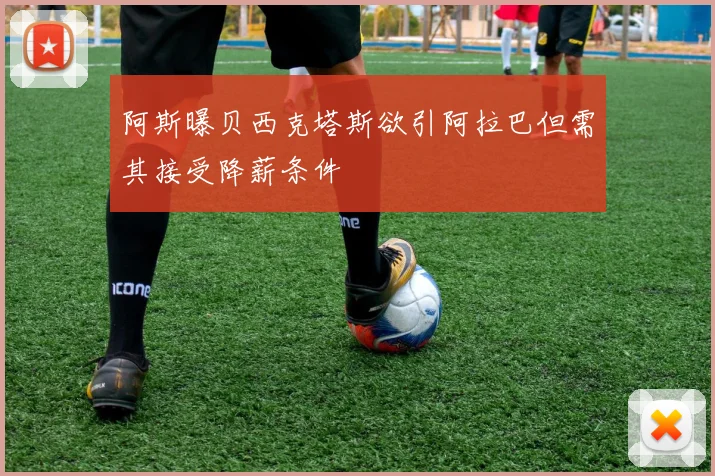 阿斯曝贝西克塔斯欲引阿拉巴但需其接受降薪条件