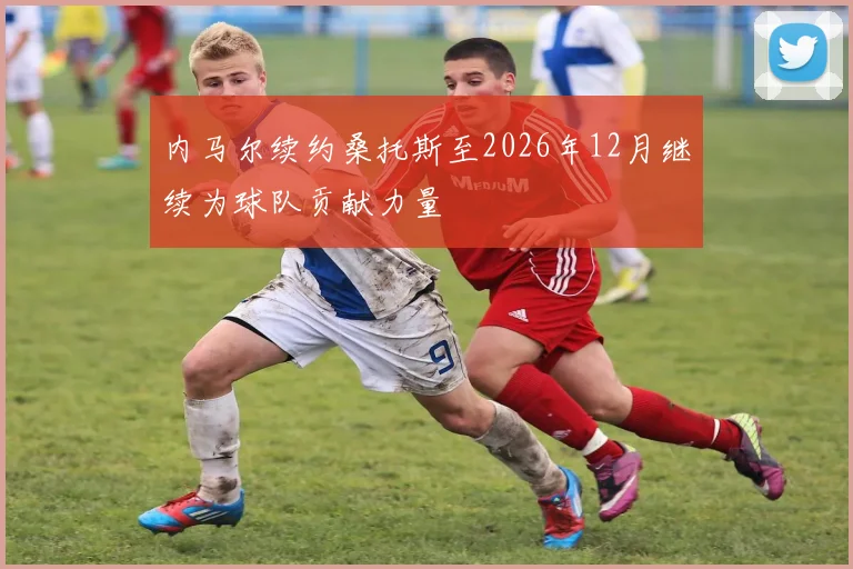 内马尔续约桑托斯至2026年12月继续为球队贡献力量